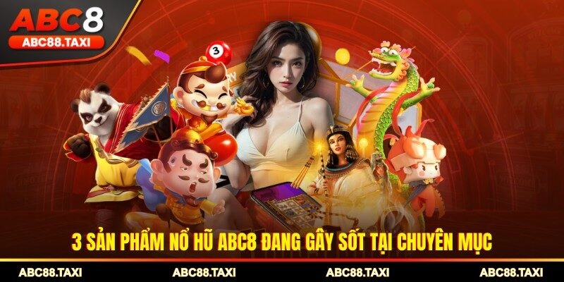 3 sản phẩm nổ hũ ABC8 đang gây sốt tại chuyên mục