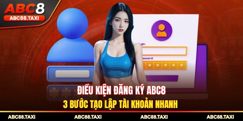 Điều Kiện Đăng Ký ABC8 - 3 Bước Tạo Lập Tài Khoản Nhanh