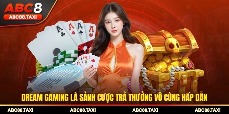 Dream Gaming là sảnh cược trả thưởng vô cùng hấp dẫn
