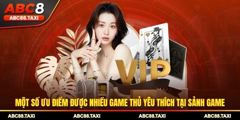 Một số ưu điểm được nhiều game thủ yêu thích tại sảnh game