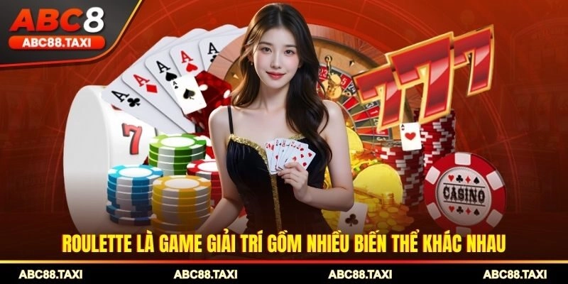 Roulette là game giải trí gồm nhiều biến thể khác nhau