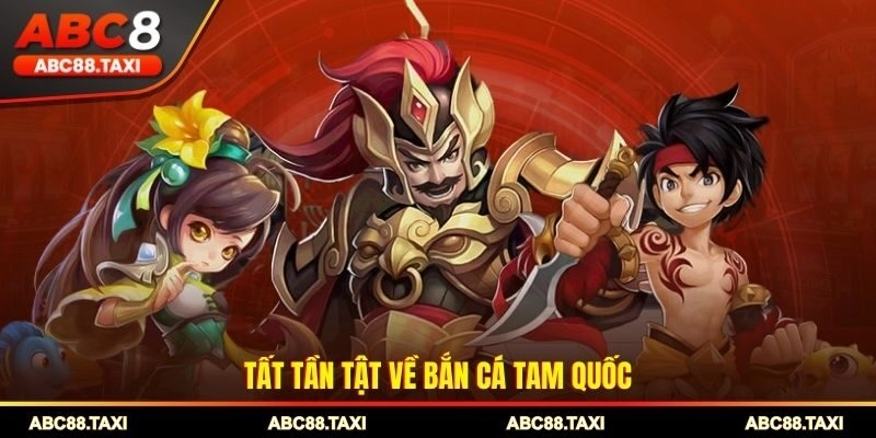 Tất tần tật về bắn cá tam quốc